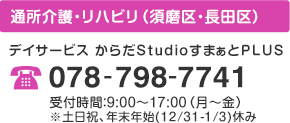 通所介護・リハビリ（須磨区・長田区） デイサービス からだStudioすまぁとPLUS 078-798-7741 受付時間：9:00〜17:00（月〜金） ※土日祝、年末年始(12/31-1/3)休み